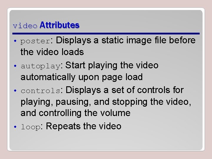 video Attributes • poster: Displays a static image file before the video loads • video Attributes • poster: Displays a static image file before the video loads •