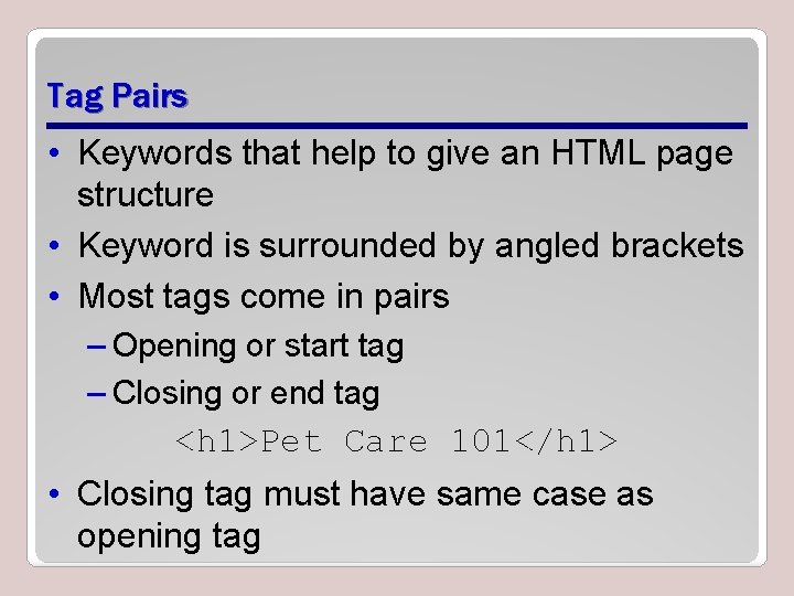 Tag Pairs • Keywords that help to give an HTML page structure • Keyword Tag Pairs • Keywords that help to give an HTML page structure • Keyword