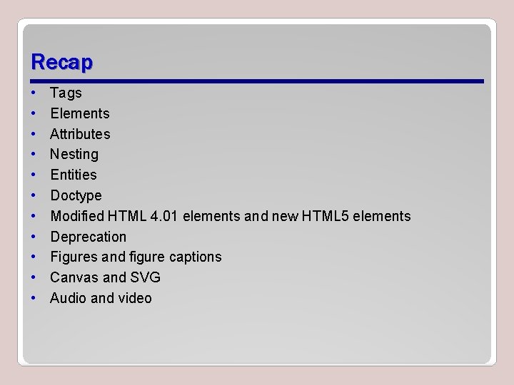 Recap • • • Tags Elements Attributes Nesting Entities Doctype Modified HTML 4. 01 Recap • • • Tags Elements Attributes Nesting Entities Doctype Modified HTML 4. 01