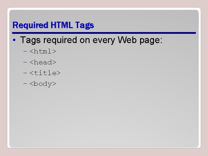 Required HTML Tags • Tags required on every Web page: – <html> – <head> Required HTML Tags • Tags required on every Web page: – <html> – <head>