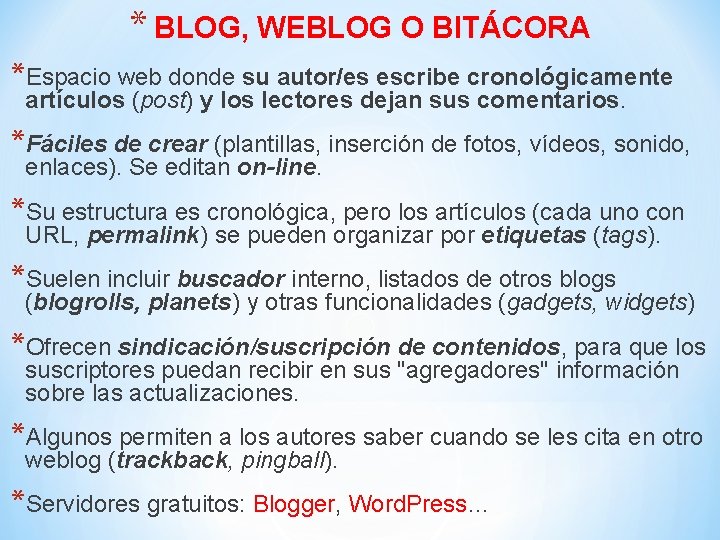 * BLOG, WEBLOG O BITÁCORA *Espacio web donde su autor/es escribe cronológicamente artículos (post)