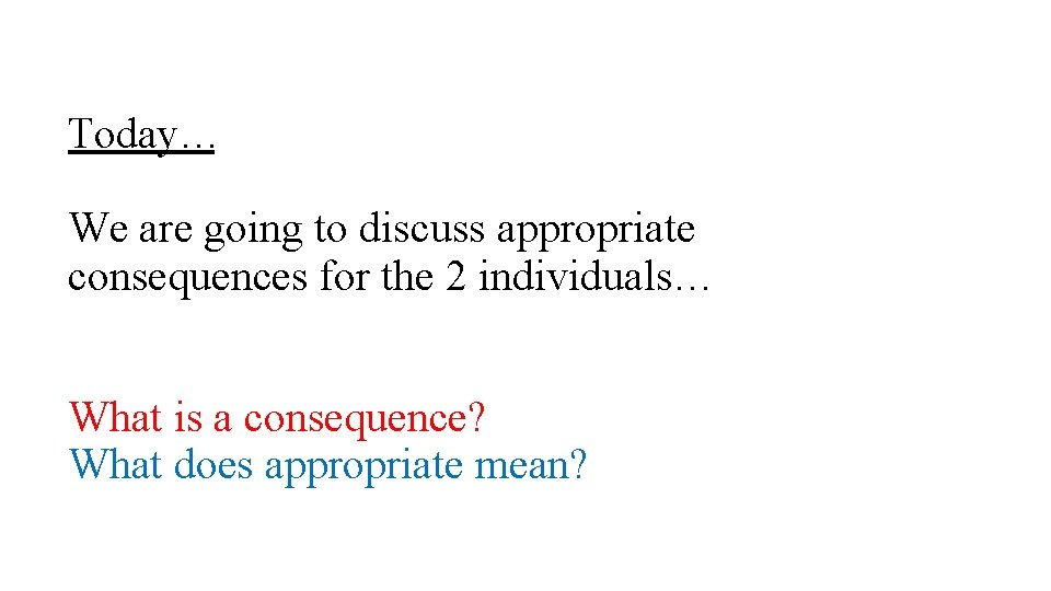 Today… We are going to discuss appropriate consequences for the 2 individuals… What is