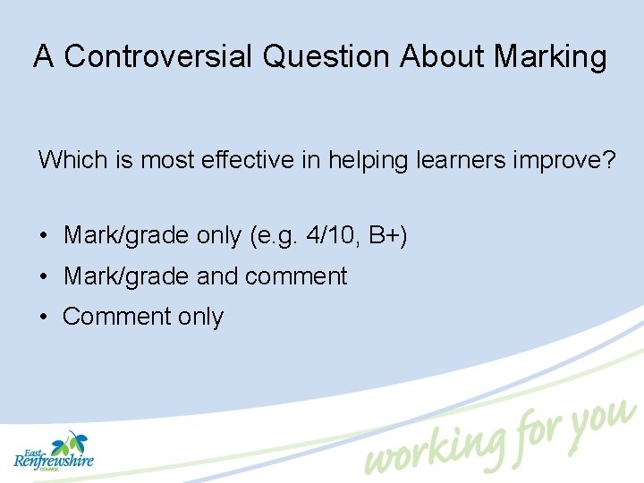 A Controversial Question About Marking Which is most effective in helping learners improve? •