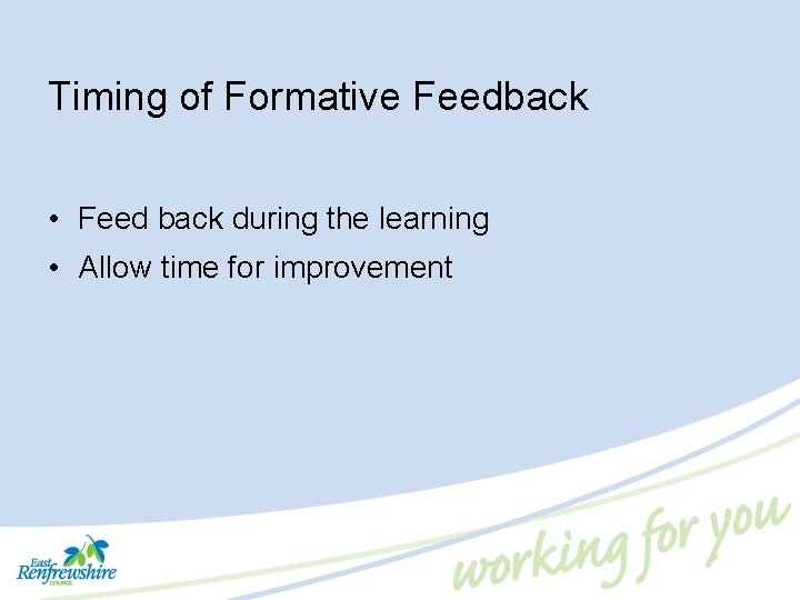 Timing of Formative Feedback • Feed back during the learning • Allow time for