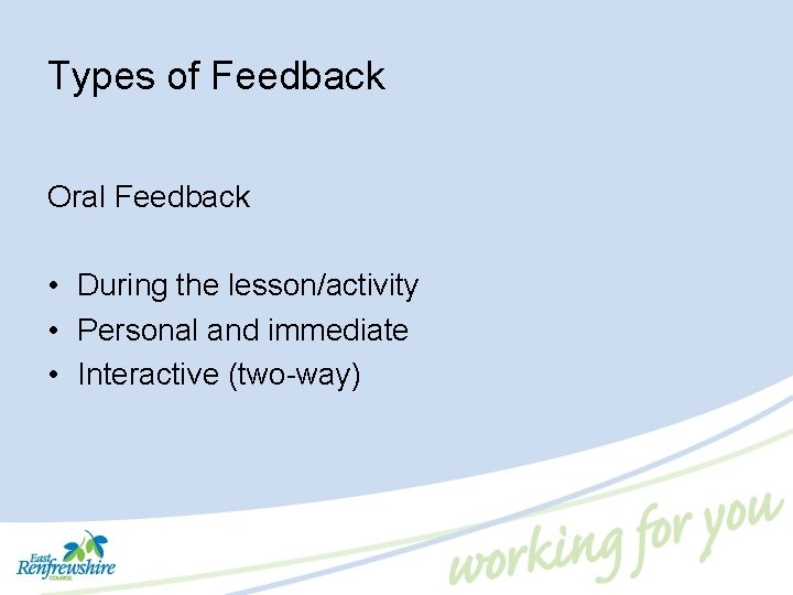 Types of Feedback Oral Feedback • During the lesson/activity • Personal and immediate •
