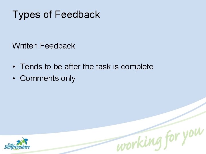 Types of Feedback Written Feedback • Tends to be after the task is complete