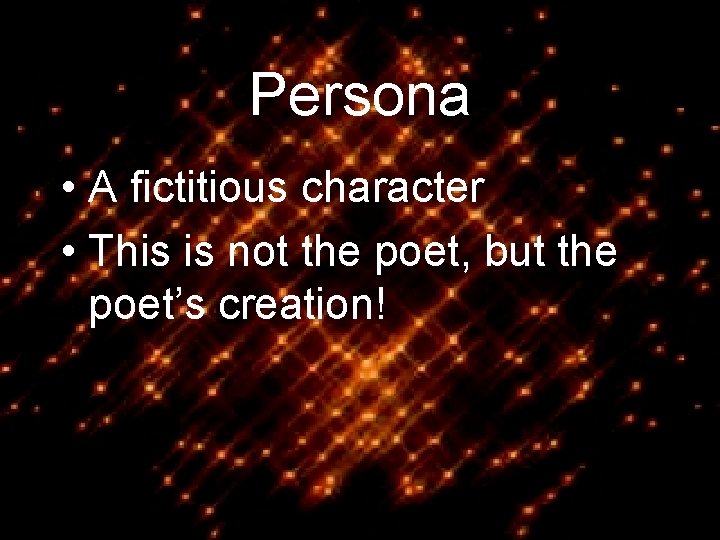 Persona • A fictitious character • This is not the poet, but the poet’s