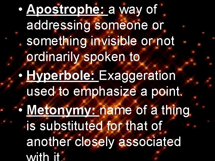 • Apostrophe: a way of addressing someone or something invisible or not ordinarily
