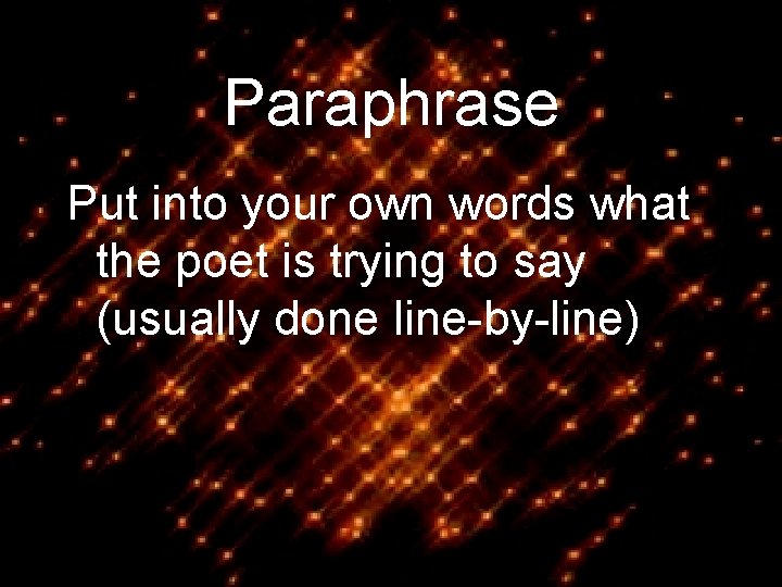 Paraphrase Put into your own words what the poet is trying to say (usually
