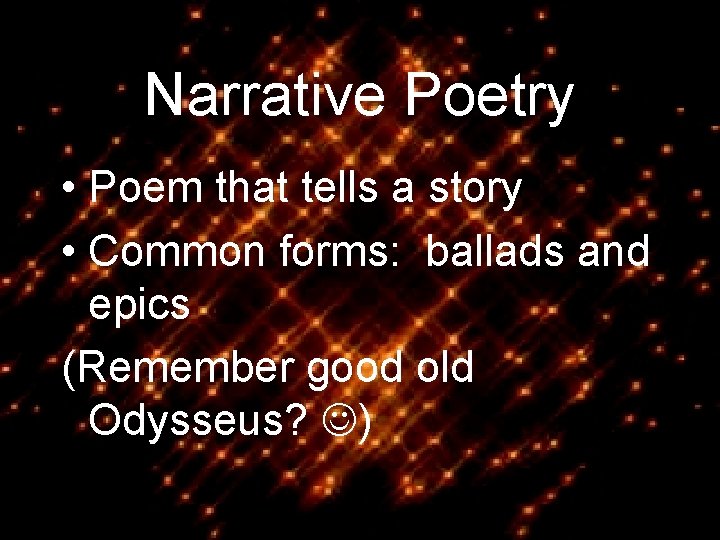 Narrative Poetry • Poem that tells a story • Common forms: ballads and epics