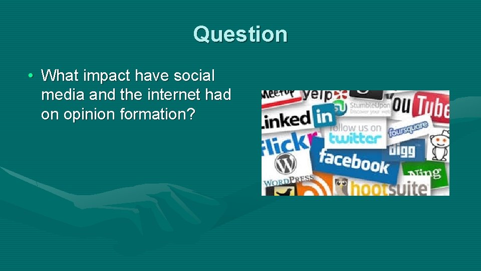 Question • What impact have social media and the internet had on opinion formation?