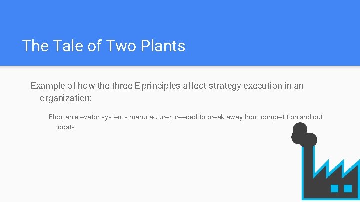 The Tale of Two Plants Example of how the three E principles affect strategy