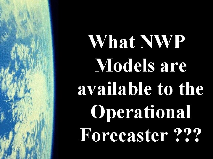 2003 What NWP Models are available to the Operational Forecaster ? ? ? 