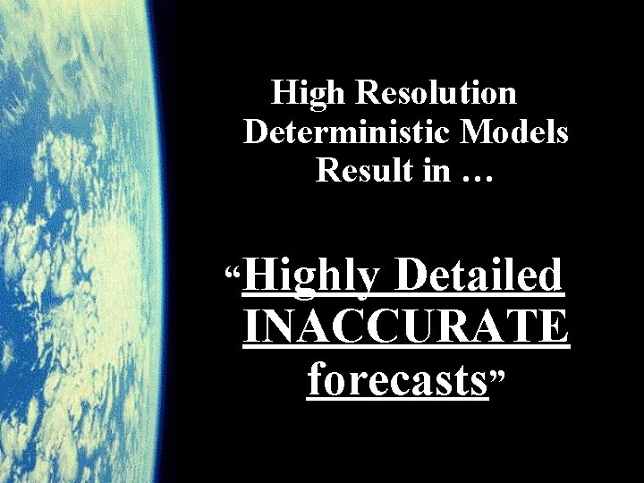 High Resolution Deterministic Models Result in … “Highly Detailed INACCURATE forecasts” 