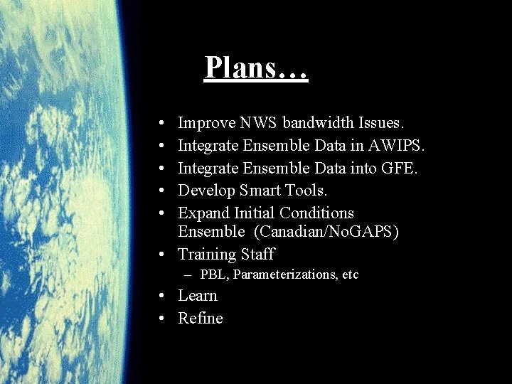Plans… • • • Improve NWS bandwidth Issues. Integrate Ensemble Data in AWIPS. Integrate