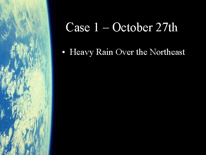Case 1 – October 27 th • Heavy Rain Over the Northeast 