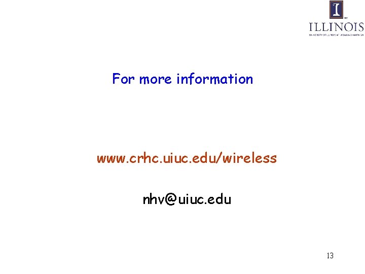 For more information www. crhc. uiuc. edu/wireless nhv@uiuc. edu 13 