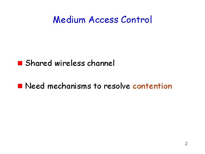 Medium Access Control g Shared wireless channel g Need mechanisms to resolve contention 2