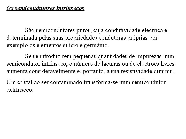 Os semicondutores intrínsecos São semicondutores puros, cuja condutividade eléctrica é determinada pelas suas propriedades