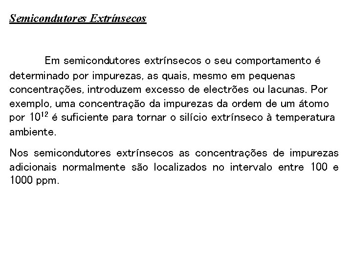 Semicondutores Extrínsecos Em semicondutores extrínsecos o seu comportamento é determinado por impurezas, as quais,