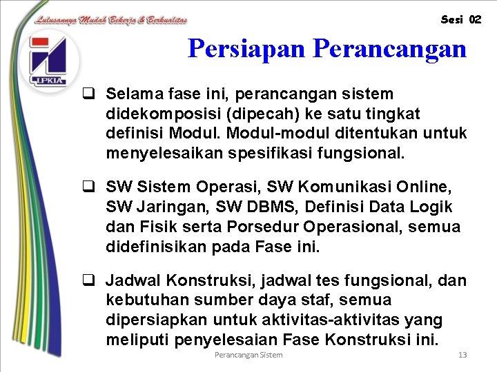 Sesi 02 Persiapan Perancangan q Selama fase ini, perancangan sistem didekomposisi (dipecah) ke satu