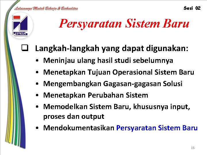 Sesi 02 Persyaratan Sistem Baru q Langkah-langkah yang dapat digunakan: • • • Meninjau