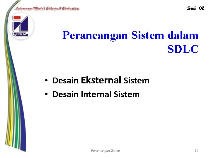 Sesi 02 Perancangan Sistem dalam SDLC • Desain Eksternal Sistem • Desain Internal Sistem