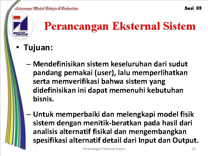 Sesi 03 Perancangan Eksternal Sistem • Tujuan: – Mendefinisikan sistem keseluruhan dari sudut pandang
