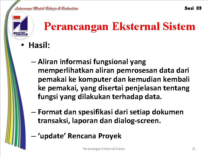 Sesi 03 Perancangan Eksternal Sistem • Hasil: – Aliran informasi fungsional yang memperlihatkan aliran