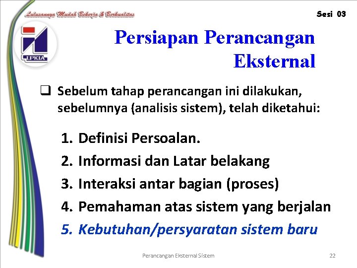 Sesi 03 Persiapan Perancangan Eksternal q Sebelum tahap perancangan ini dilakukan, sebelumnya (analisis sistem),