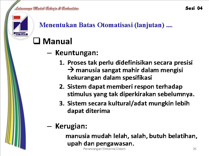 Sesi 04 Menentukan Batas Otomatisasi (lanjutan) …. q Manual – Keuntungan: 1. Proses tak