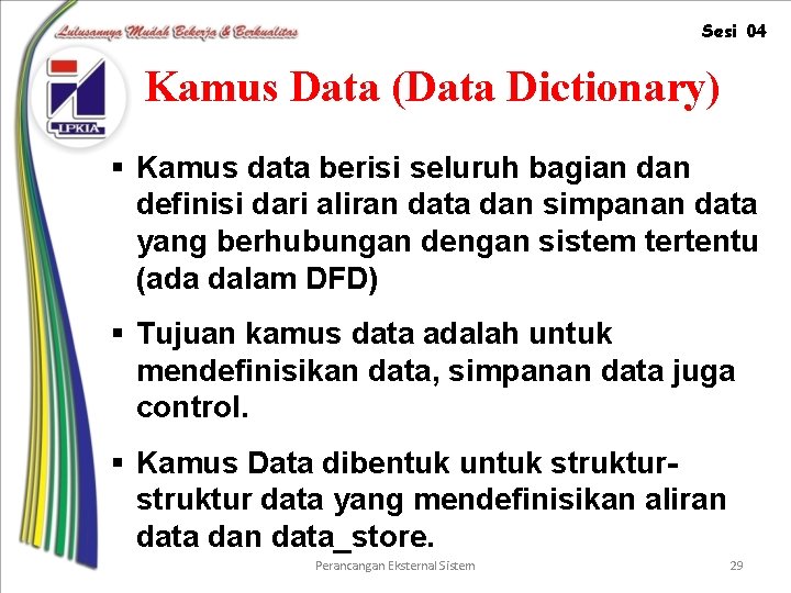 Sesi 04 Kamus Data (Data Dictionary) § Kamus data berisi seluruh bagian definisi dari