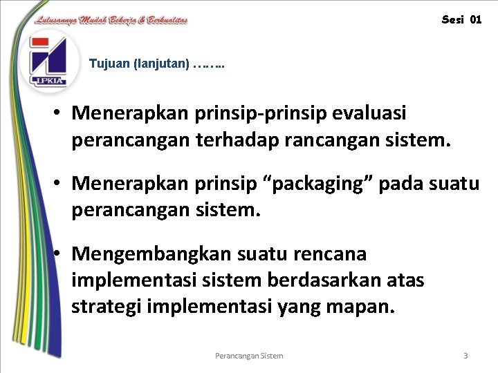 Sesi 01 Tujuan (lanjutan) ……. . • Menerapkan prinsip-prinsip evaluasi perancangan terhadap rancangan sistem.