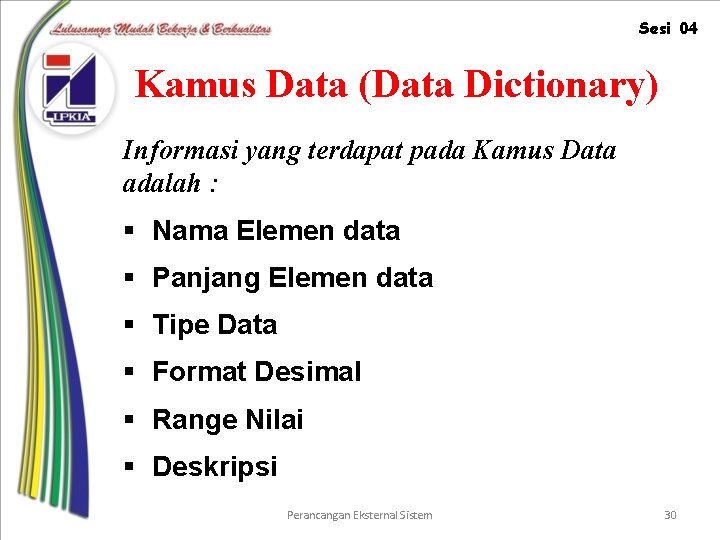 Sesi 04 Kamus Data (Data Dictionary) Informasi yang terdapat pada Kamus Data adalah :