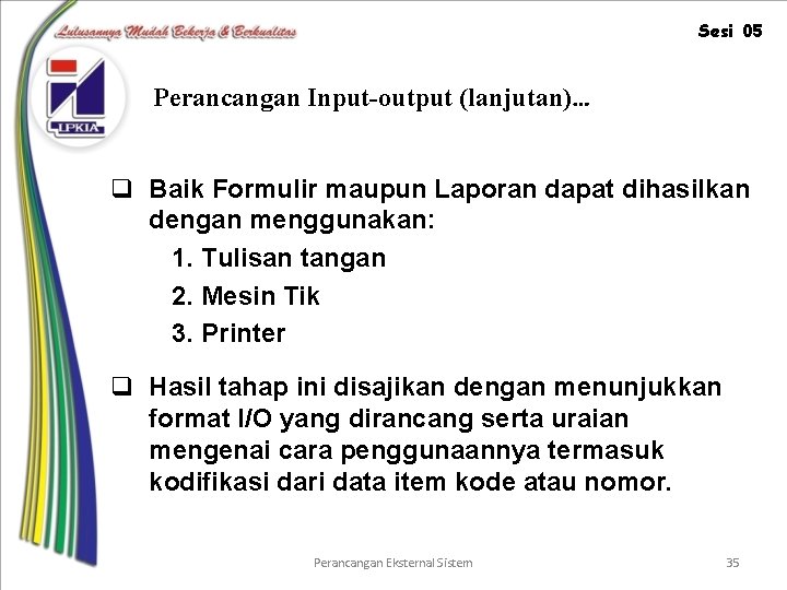 Sesi 05 Perancangan Input-output (lanjutan)… q Baik Formulir maupun Laporan dapat dihasilkan dengan menggunakan: