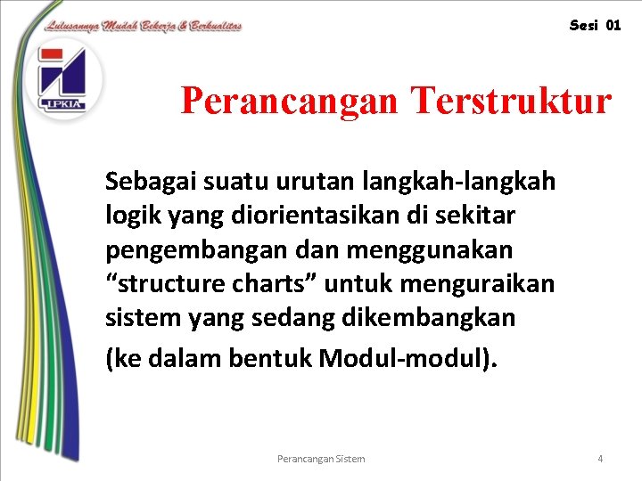 Sesi 01 Perancangan Terstruktur Sebagai suatu urutan langkah-langkah logik yang diorientasikan di sekitar pengembangan