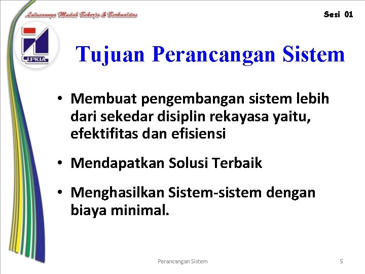 Sesi 01 Tujuan Perancangan Sistem • Membuat pengembangan sistem lebih dari sekedar disiplin rekayasa