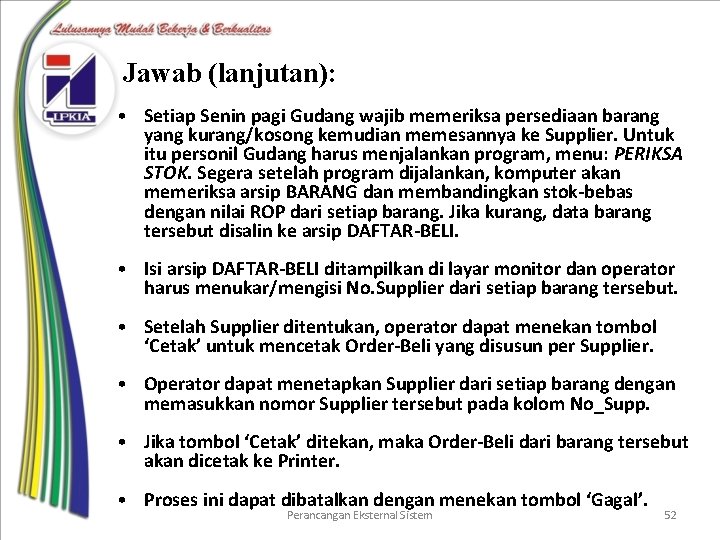 Jawab (lanjutan): • Setiap Senin pagi Gudang wajib memeriksa persediaan barang yang kurang/kosong kemudian