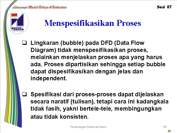 Sesi 07 Menspesifikasikan Proses q Lingkaran (bubble) pada DFD (Data Flow Diagram) tidak menspesifikasikan