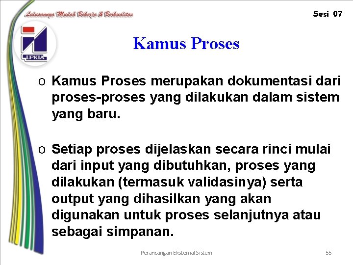 Sesi 07 Kamus Proses o Kamus Proses merupakan dokumentasi dari proses-proses yang dilakukan dalam