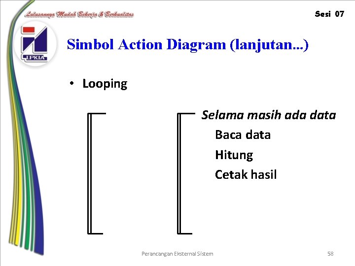 Sesi 07 Simbol Action Diagram (lanjutan…) • Looping Selama masih ada data Baca data