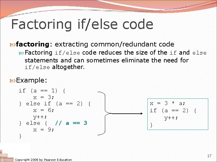 Factoring if/else code factoring: extracting common/redundant code Factoring if/else code reduces the size of Factoring if/else code factoring: extracting common/redundant code Factoring if/else code reduces the size of