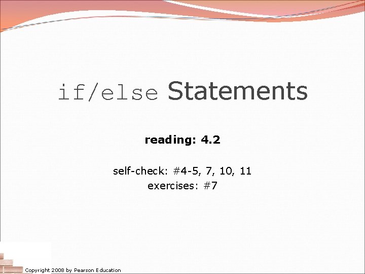 if/else Statements reading: 4. 2 self-check: #4 -5, 7, 10, 11 exercises: #7 Copyright if/else Statements reading: 4. 2 self-check: #4 -5, 7, 10, 11 exercises: #7 Copyright