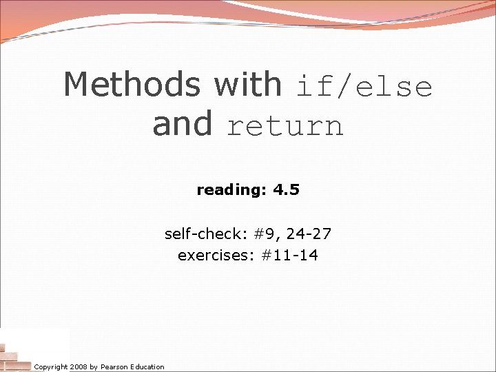 Methods with if/else and return reading: 4. 5 self-check: #9, 24 -27 exercises: #11 Methods with if/else and return reading: 4. 5 self-check: #9, 24 -27 exercises: #11