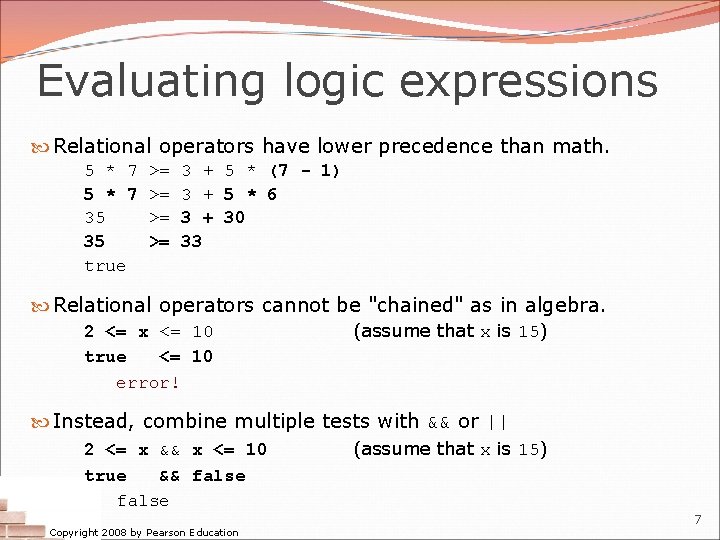 Evaluating logic expressions Relational operators have lower precedence than math. 5 * 7 35 Evaluating logic expressions Relational operators have lower precedence than math. 5 * 7 35