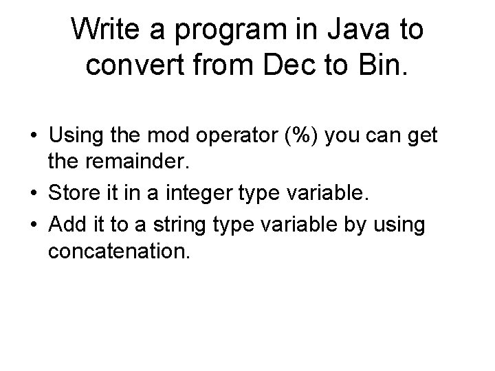 Write a program in Java to convert from Dec to Bin. • Using the