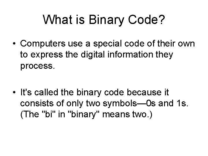 What is Binary Code? • Computers use a special code of their own to