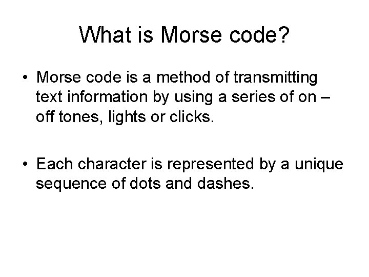 What is Morse code? • Morse code is a method of transmitting text information