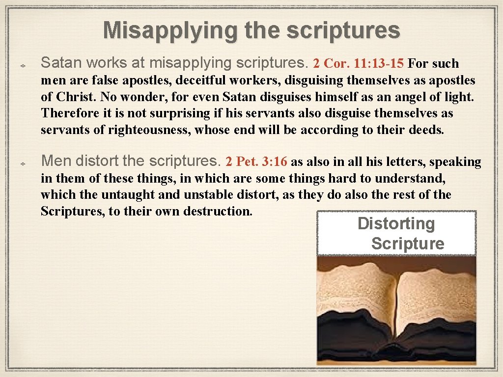 Misapplying the scriptures Satan works at misapplying scriptures. 2 Cor. 11: 13 -15 For