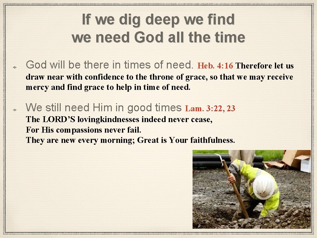 If we dig deep we find we need God all the time God will